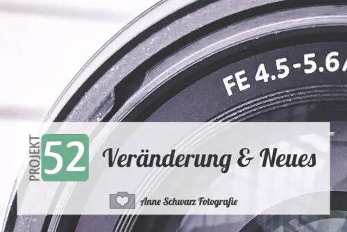 Projekt 52 - Veränderung & Neues