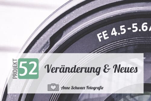 Projekt 52 - Veränderung & Neues
